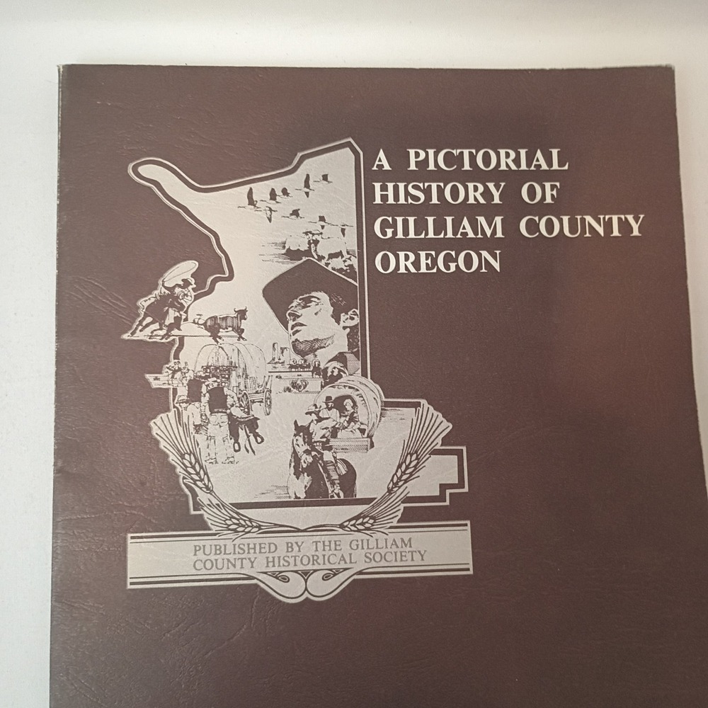 A Pictorial History of Gilliam County, Oregon 1983 Gilliam County Historical Soc
